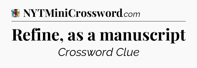 Refine, as a manuscript Crossword Clue
