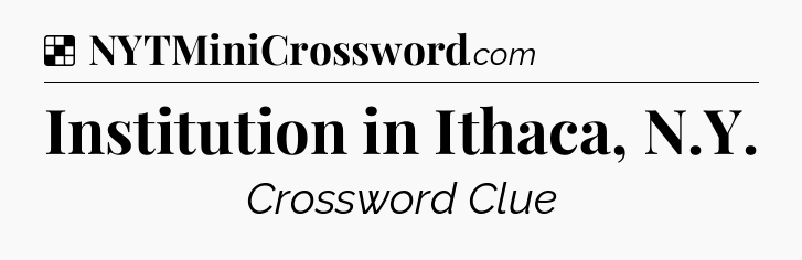 Solution: Institution in Ithaca, N.Y - NYT Crossword