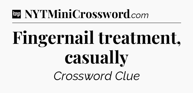 Fingernail treatment, casually Crossword Clue