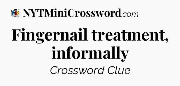 Fingernail treatment, informally Crossword Clue