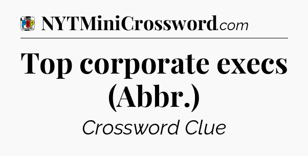 Top corporate execs (Abbr.) Crossword Clue