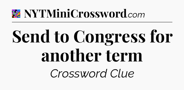 Send to Congress for another term Crossword Clue