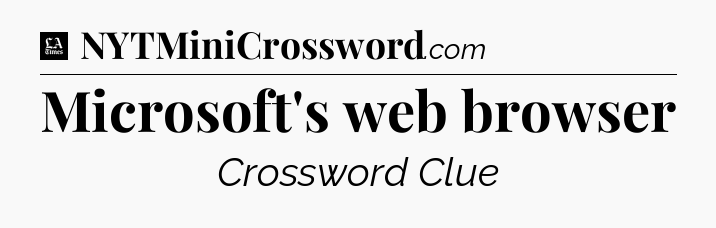 Microsoft's web browser - LA Times Crossword