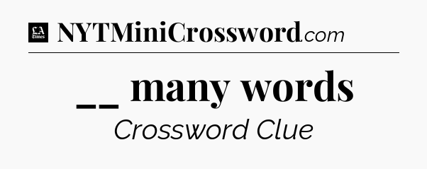 __ many words - LA Times Crossword