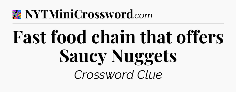 Fast food chain that offers Saucy Nuggets Crossword Clue
