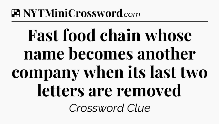 Solution: Fast food chain whose name becomes another company when its last two letters are removed - NYT Crossword