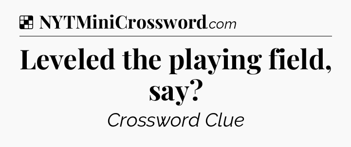 Leveled the playing field, say NYT Crossword