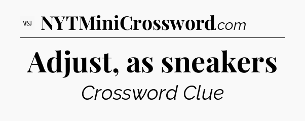 Adjust, as sneakers - WSJ Crossword