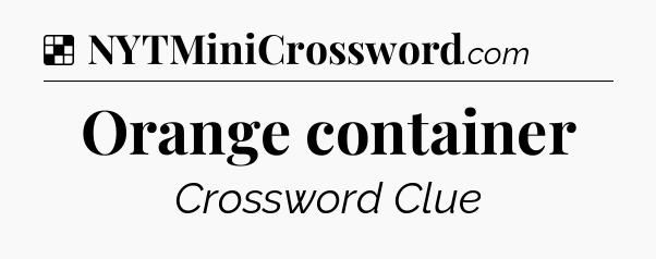 Solution: Orange container - NYT Crossword