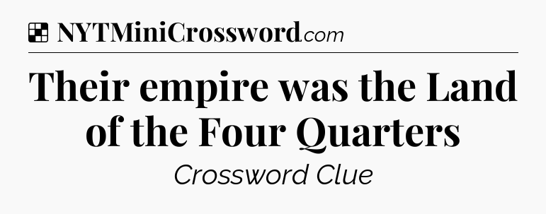 Solution: Their empire was the Land of the Four Quarters - NYT Crossword