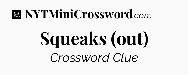 Squeaks (out) - LA Times Crossword
