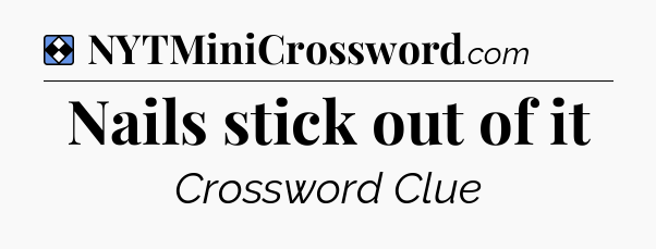 Solution: Nails stick out of it - NYT Mini Crossword