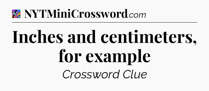 Inches and centimeters, for example Crossword Clue