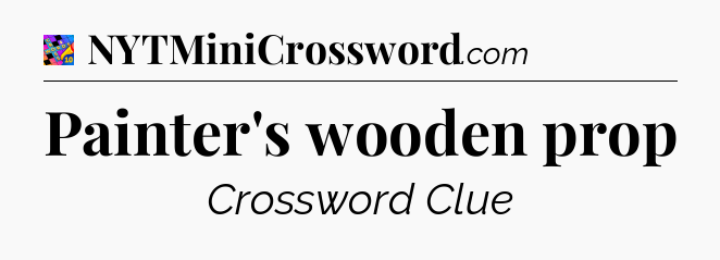 Painter's wooden prop Crossword Clue