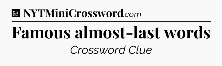 Famous almost-last words - LA Times Crossword
