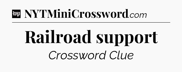 Railroad support Crossword Clue