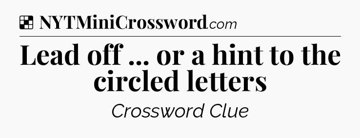 Solution: Lead off ... or a hint to the circled letters - NYT Crossword