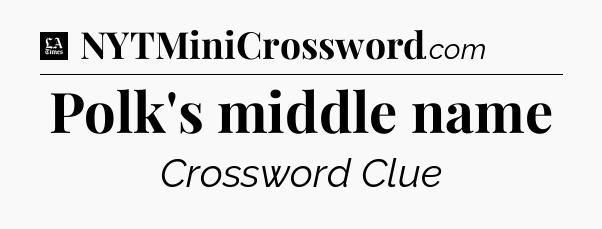 Polk's middle name - LA Times Crossword