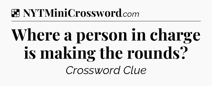 Solution: Where a person in charge is making the rounds - NYT Crossword