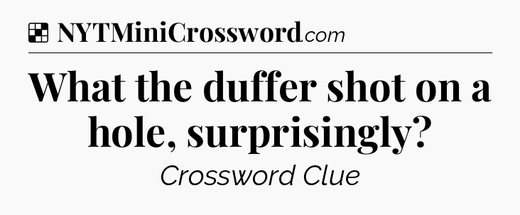 Solution: What the duffer shot on a hole, surprisingly - NYT Crossword