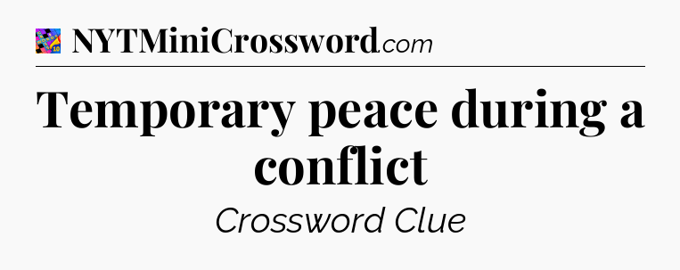 Temporary peace during a conflict Crossword Clue