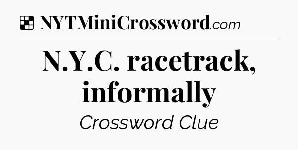 Solution: N.Y.C. racetrack, informally - NYT Crossword