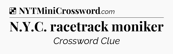 Solution: N.Y.C. racetrack moniker - NYT Crossword