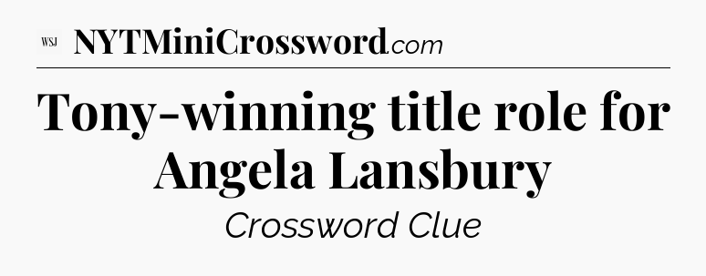 Tony-winning title role for Angela Lansbury - WSJ Crossword