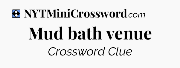 Solution: Mud bath venue - NYT Mini Crossword