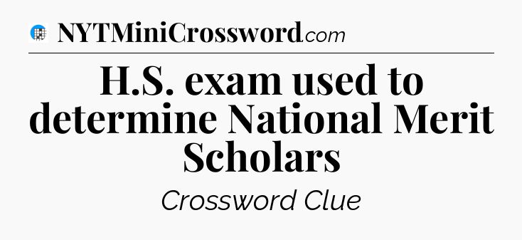 H.S. exam used to determine National Merit Scholars Crossword Clue
