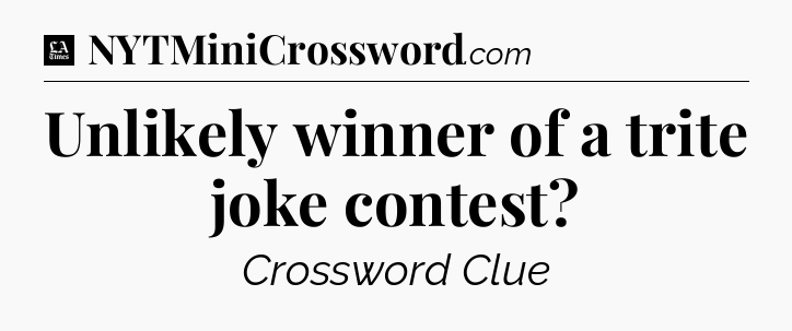 Unlikely winner of a trite joke contest - LA Times Crossword