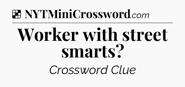 Solution: Worker with street smarts - NYT Crossword