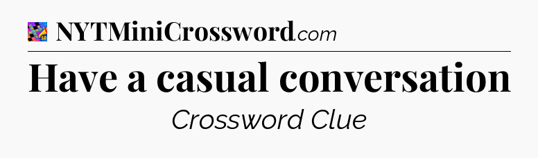 Have a casual conversation Crossword Clue