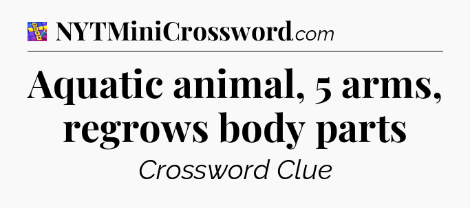 Aquatic animal, 5 arms, regrows body parts Codycross