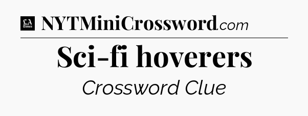 Sci-fi hoverers - LA Times Crossword