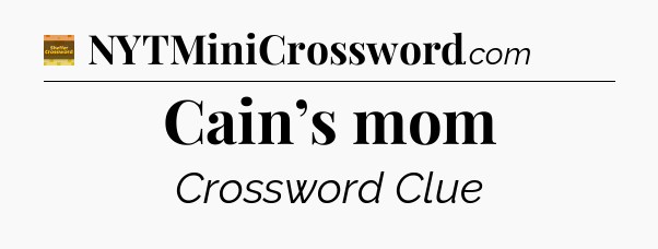 Cain’s mom - Eugene Sheffer Crossword