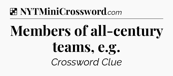 Solution: Members of all-century teams, e.g - NYT Crossword