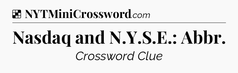 Solution: Nasdaq and N.Y.S.E.: Abbr - NYT Crossword