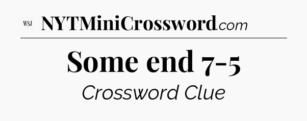 Some end 7-5 - WSJ Crossword