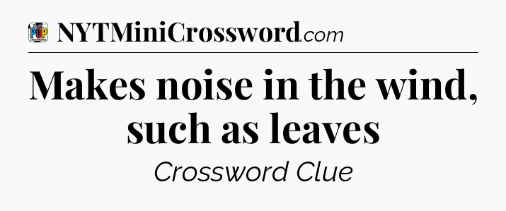 Makes noise in the wind, such as leaves Crossword Clue
