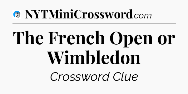 The French Open or Wimbledon Crossword Clue