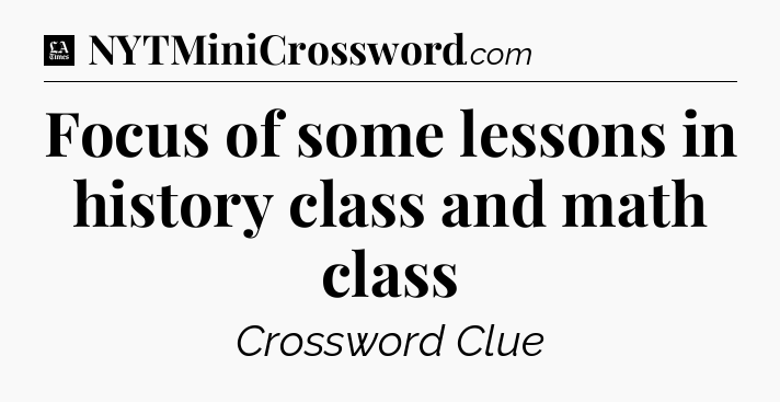 Focus of some lessons in history class and math class - LA Times Crossword