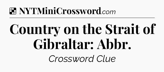 Solution: Country on the Strait of Gibraltar: Abbr - NYT Crossword