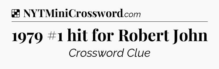 Solution: 1979 #1 hit for Robert John - NYT Crossword