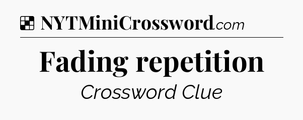 Solution: Fading repetition - NYT Crossword