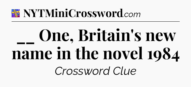 __ One, Britain's new name in the novel 1984 Codycross