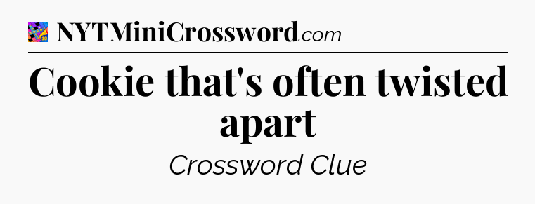 Cookie that's often twisted apart Crossword Clue