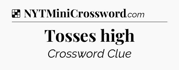 Solution: Tosses high - NYT Crossword