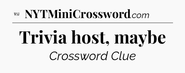 Trivia host, maybe - WSJ Crossword