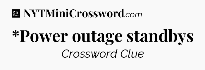 *Power outage standbys - LA Times Crossword